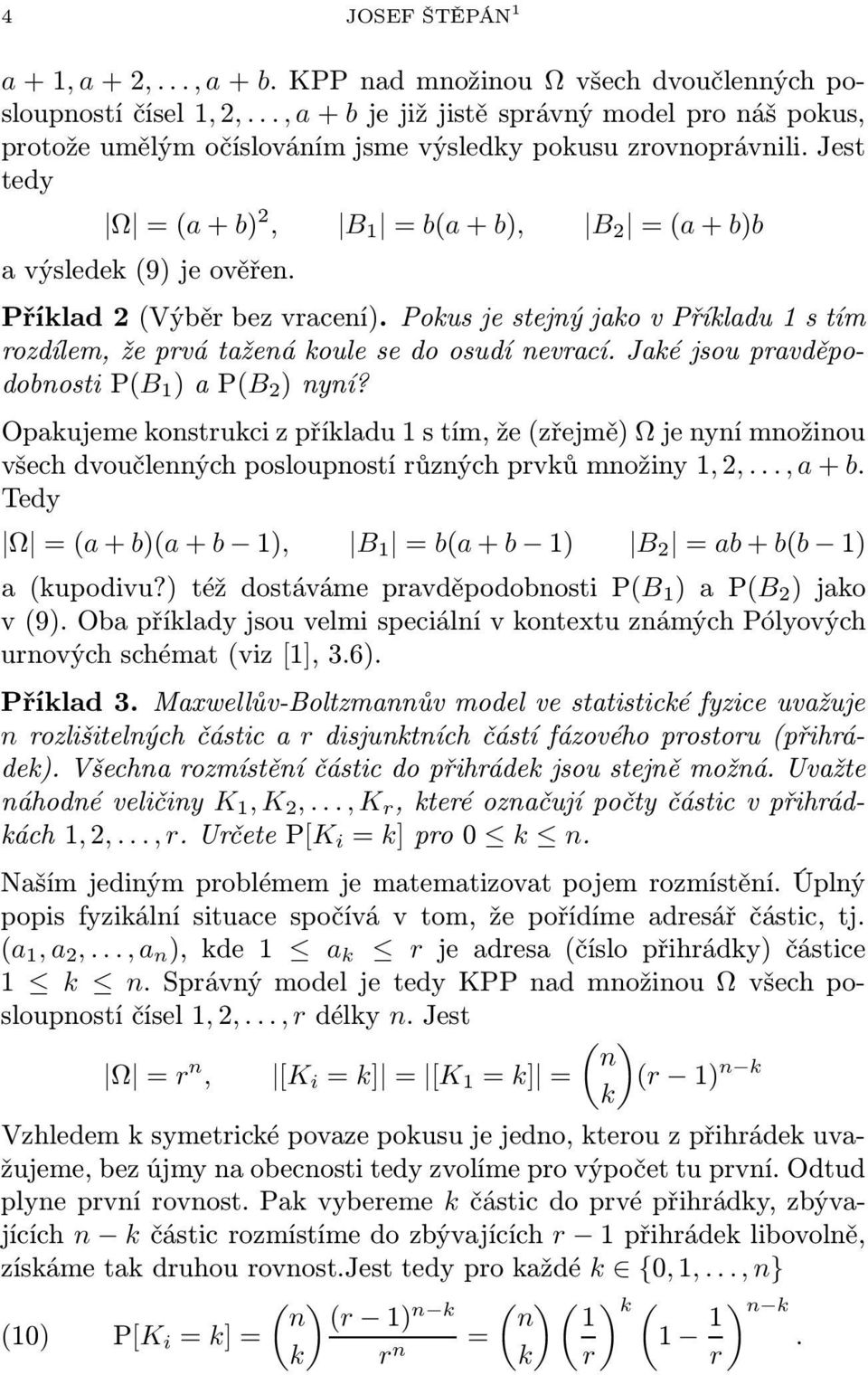 Přílad 2 (Výběr bez vracení). Pous je stejný jao v Příladu 1 s tím rozdílem, že prvá tažená oule se do osudí nevrací. Jaé jsou pravděpodobnosti P(B 1 ) a P(B 2 ) nyní?