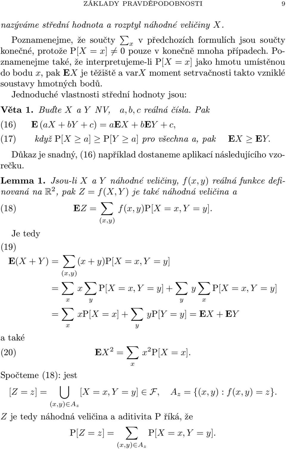 Poznamenejme taé, že interpretujeme-li P[X = x] jao hmotu umístěnou do bodu x, pa EX je těžiště a varx moment setrvačnosti tato vznilé soustavy hmotných bodů.