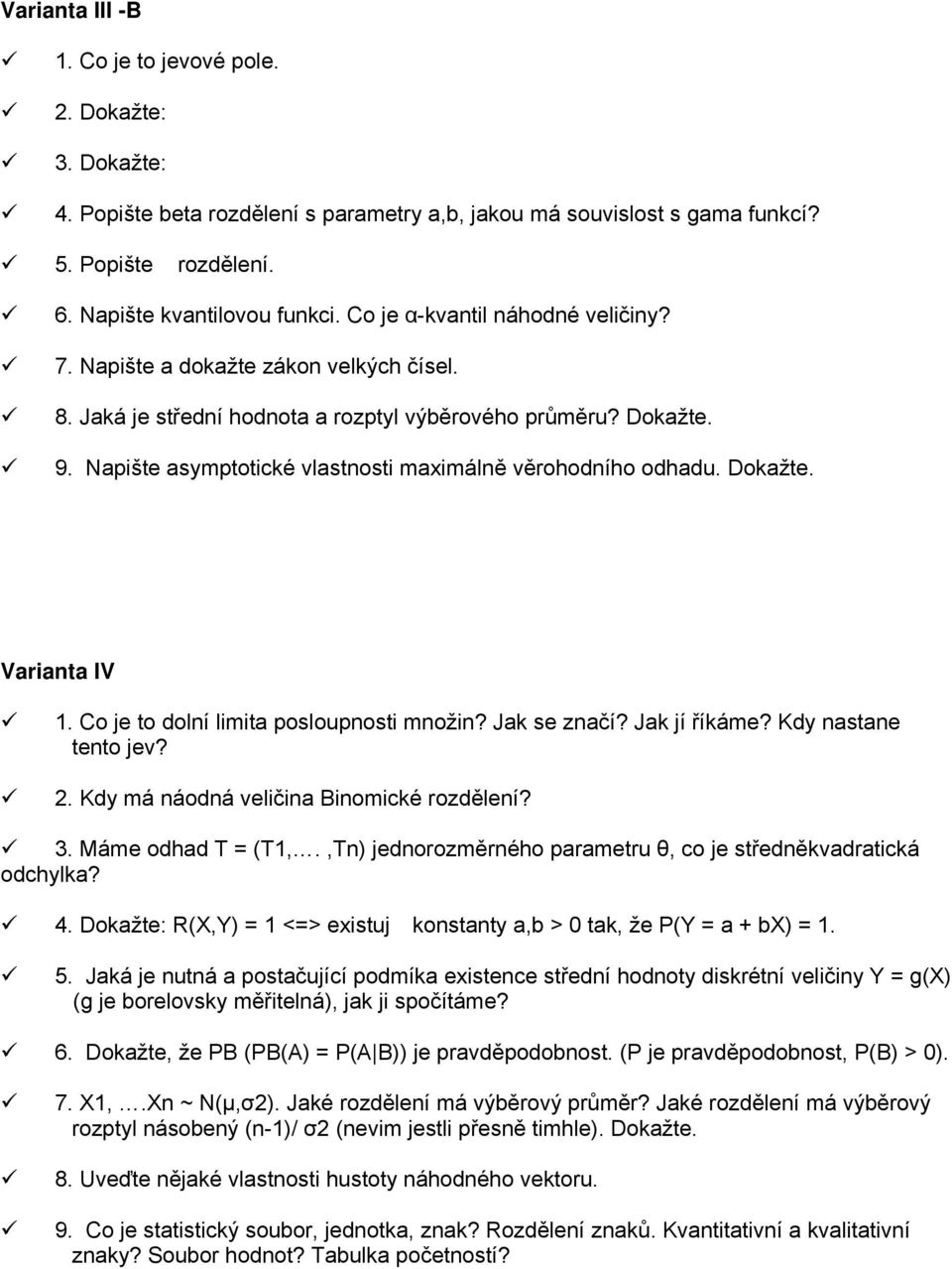 Varianta IV 1. Co je to dolní limita posloupnosti množin? Jak se značí? Jak jí říkáme? Kdy nastane tento jev? 2. Kdy má náodná veličina Binomické rozdělení? 3. Máme odhad T = (T1,.