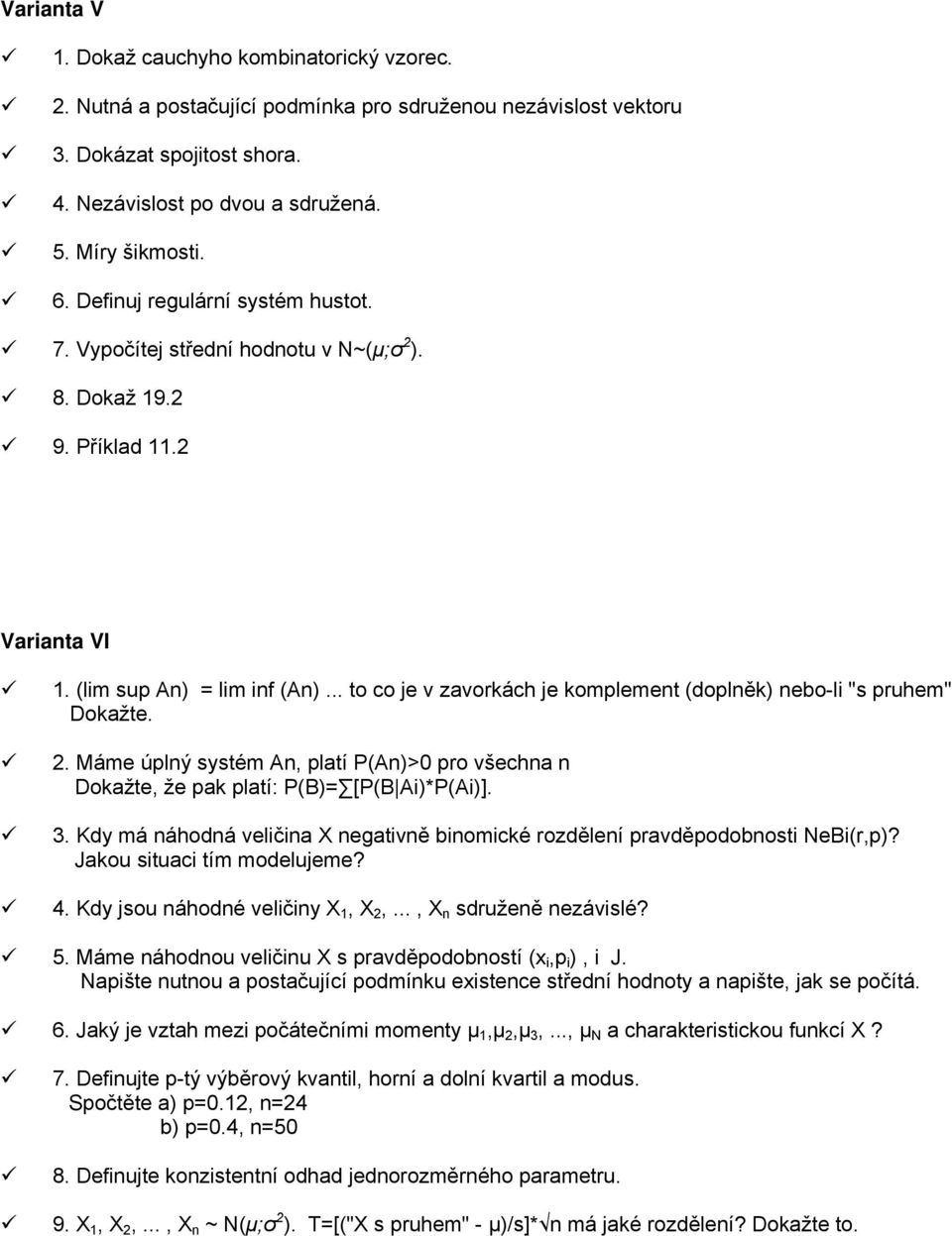 .. to co je v zavorkách je komplement (doplněk) nebo-li "s pruhem" 2. Máme úplný systém An, platí P(An)>0 pro všechna n Dokažte, že pak platí: P(B)= [P(B Ai)*P(Ai)]. 3.