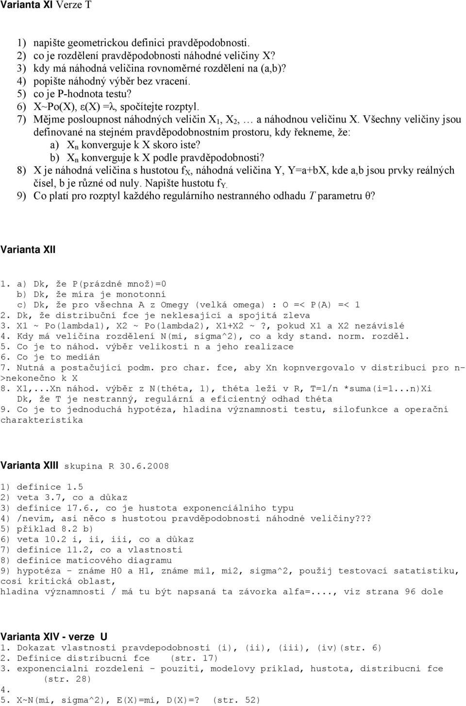 Všechny veličiny jsou definované na stejném pravděpodobnostním prostoru, kdy řekneme, že: a) X n konverguje k X skoro iste? b) X n konverguje k X podle pravděpodobnosti?