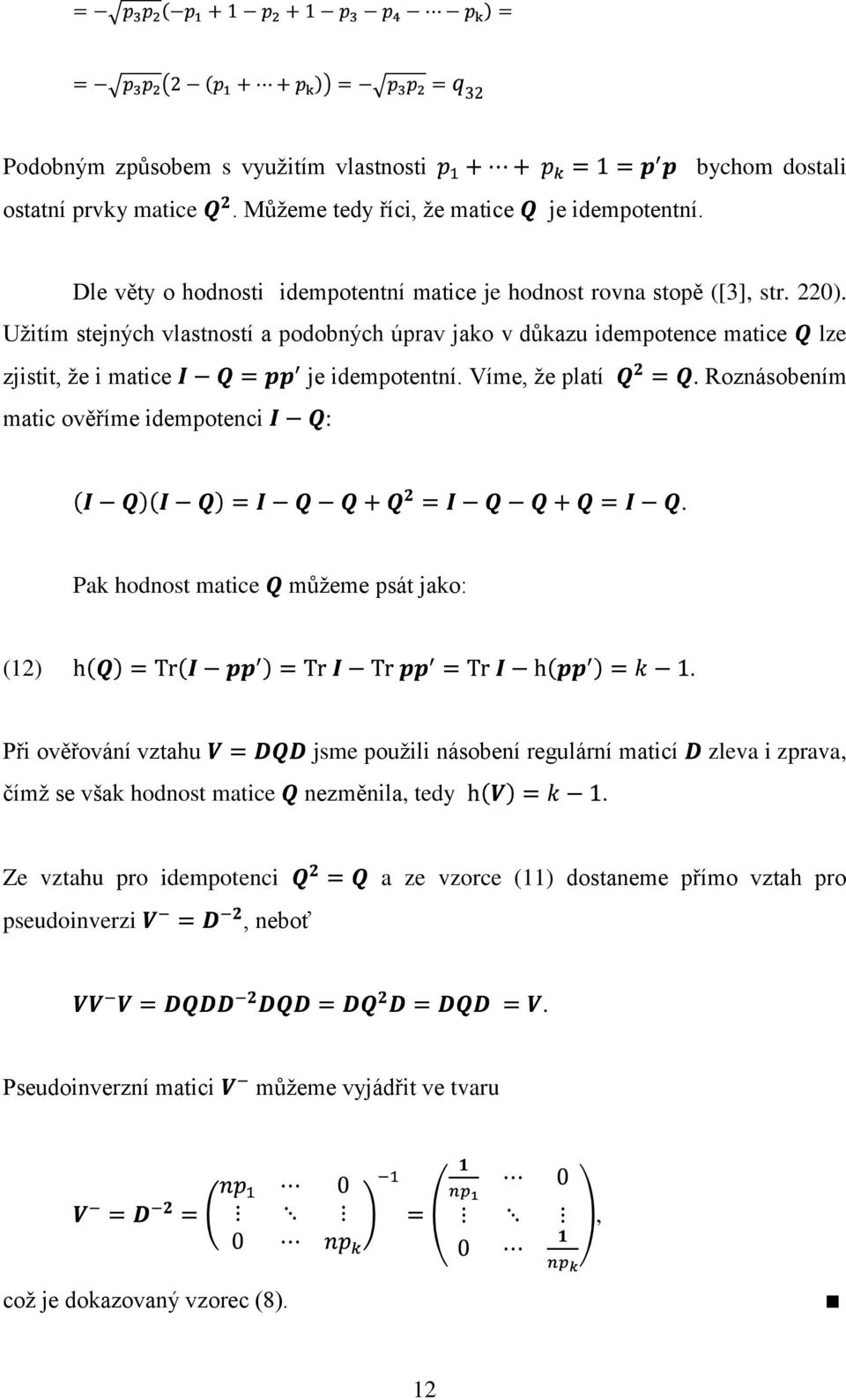 Užitím stejných vlastností a podobných úprav jako v důkazu idempotence matice lze zjistit, že i matice je idempotentní. Víme, že platí. Roznásobením matic ověříme idempotenci :.