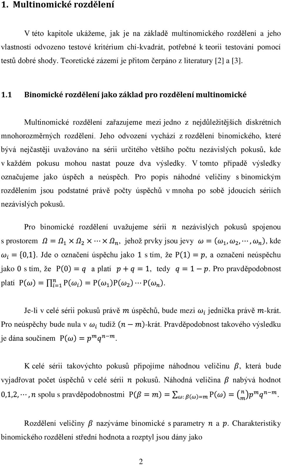 1 Binomické rozdělení jako základ pro rozdělení multinomické Multinomické rozdělení zařazujeme mezi jedno z nejdůležitějších diskrétních mnohorozměrných rozdělení.