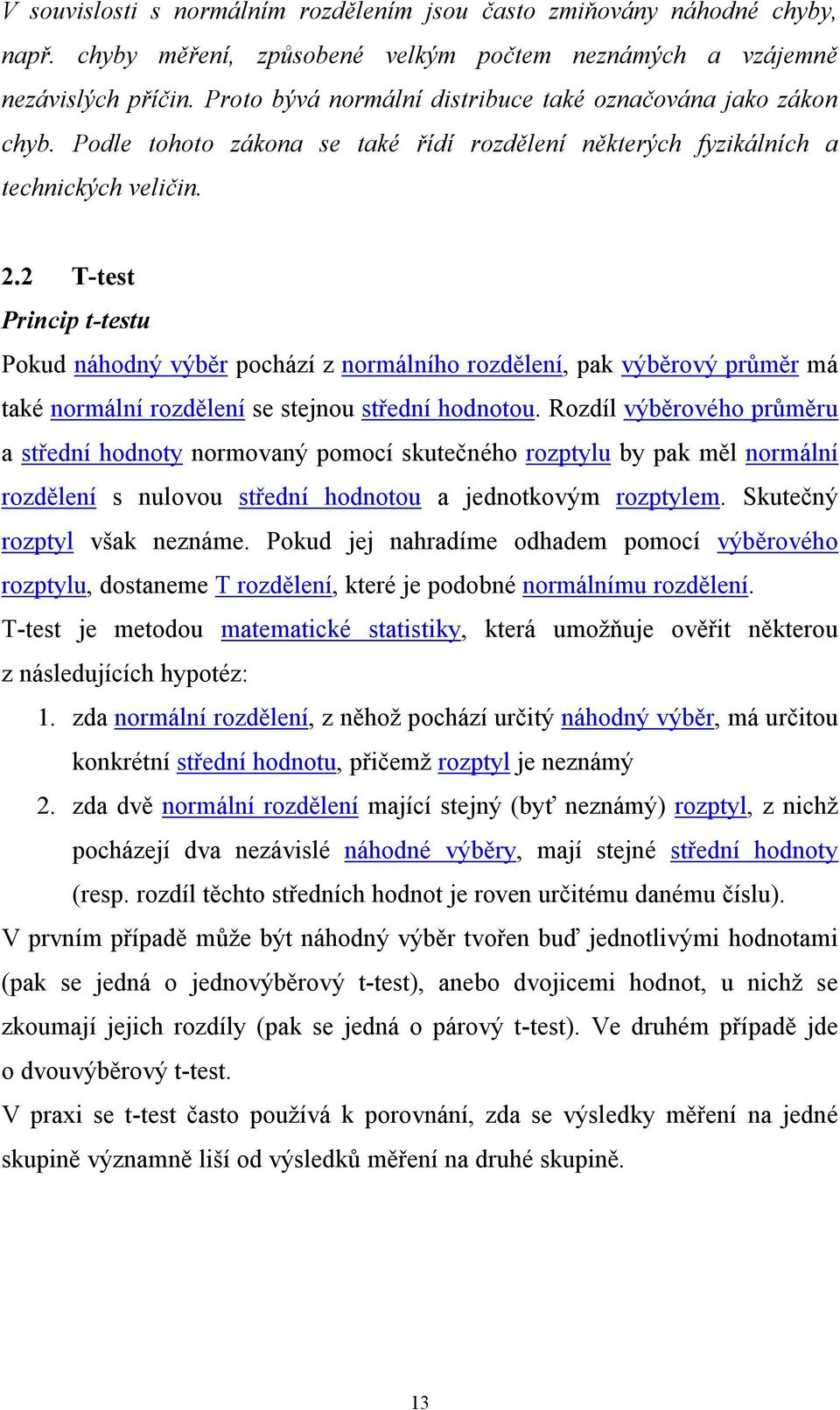 2 T-test Princip t-testu Pokud náhodný výběr pochází z normálního rozdělení, pak výběrový průměr má také normální rozdělení se stejnou střední hodnotou.