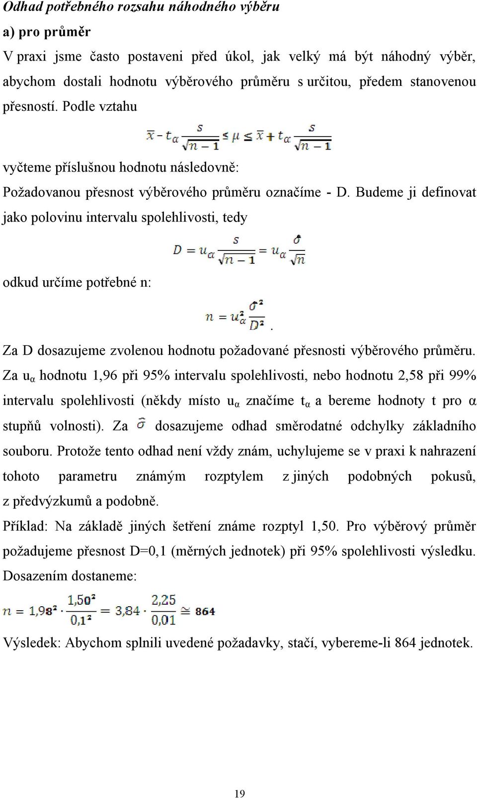 Budeme ji definovat jako polovinu intervalu spolehlivosti, tedy odkud určíme potřebné n:. Za D dosazujeme zvolenou hodnotu požadované přesnosti výběrového průměru.