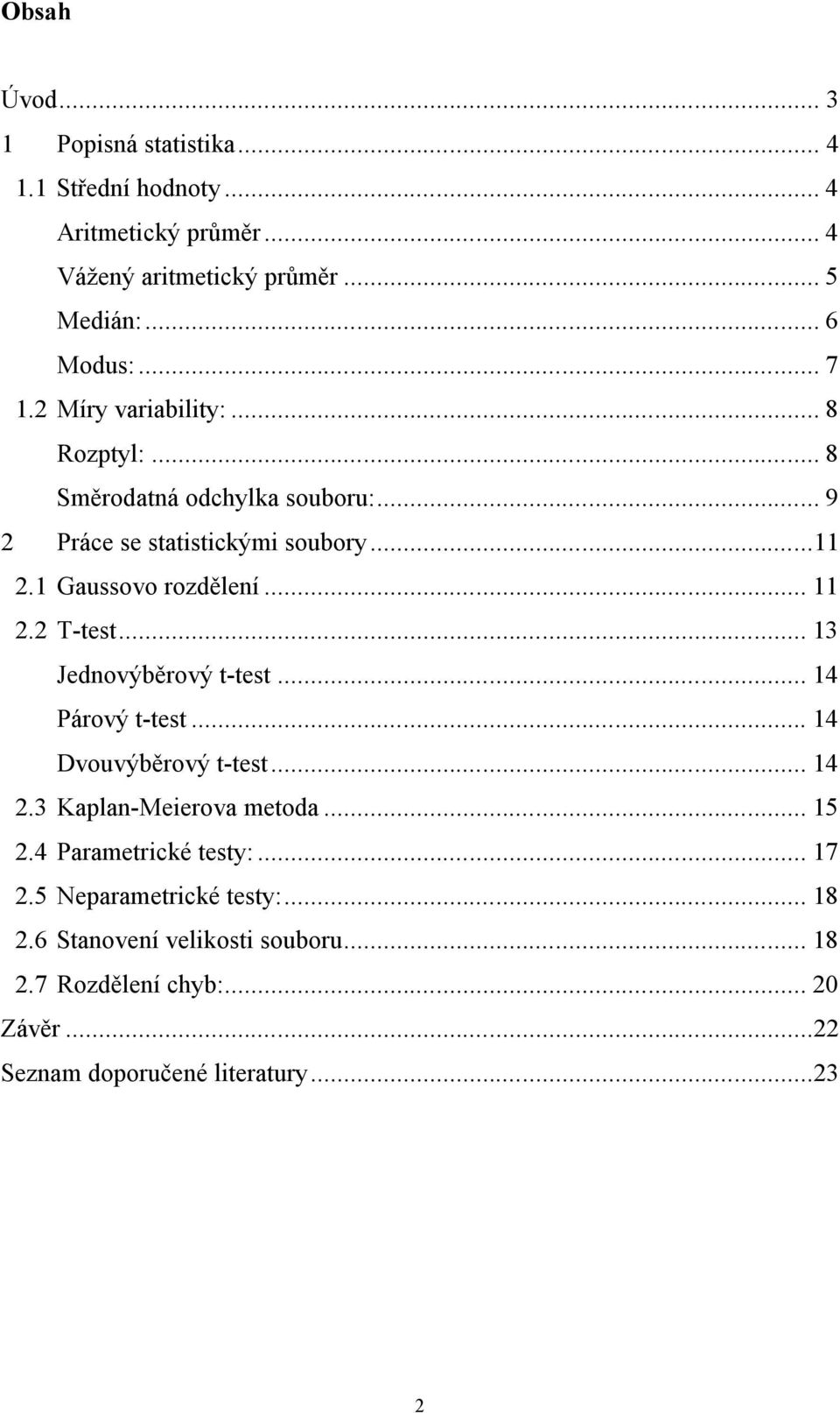 .. 11 2.2 T-test... 13 Jednovýběrový t-test... 14 Párový t-test... 14 Dvouvýběrový t-test... 14 2.3 Kaplan-Meierova metoda... 15 2.