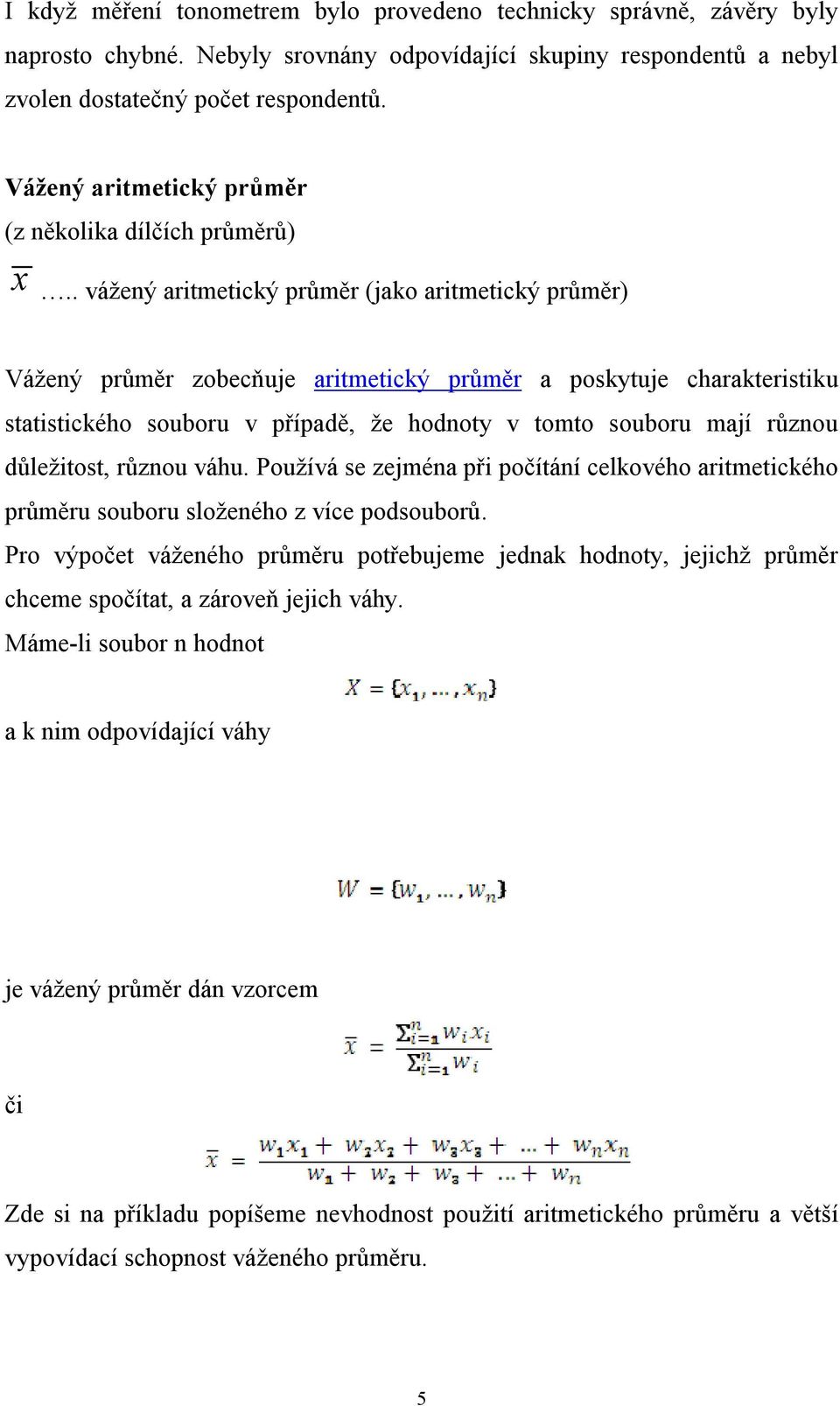 . vážený aritmetický průměr (jako aritmetický průměr) Vážený průměr zobecňuje aritmetický průměr a poskytuje charakteristiku statistického souboru v případě, že hodnoty v tomto souboru mají různou