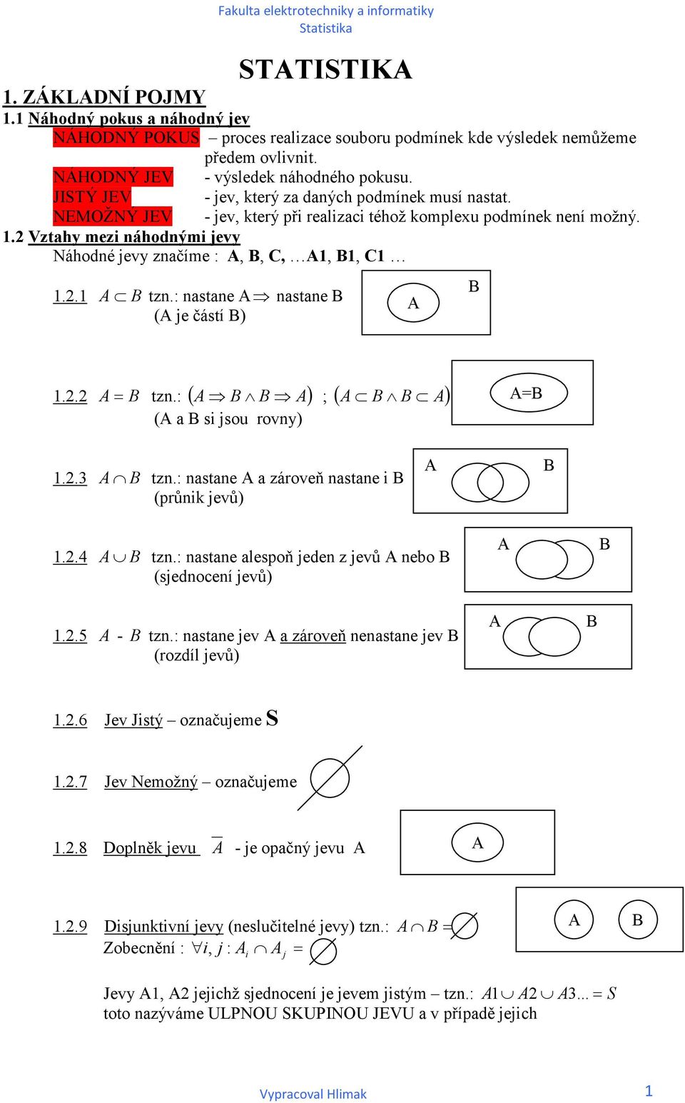 : astae A astae B (A je částí B) A B.. B A tz.: ( A B B A) ; ( A B B A) (A a B s jsou rov AB.. A B tz.: astae A a zároveň astae B (průk jevů) A B..4 A B tz.