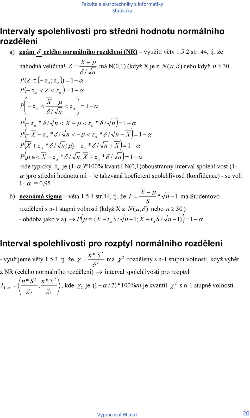 typcký z je (- )*% kvatl N(,)oboustraý terval spolehlvost (- )pro středí hodotu m je takzvaá koefcet spolehlvost (kofdece) - se volí -,95 b) ezámá sgma věta.5.4 str.44, tj.