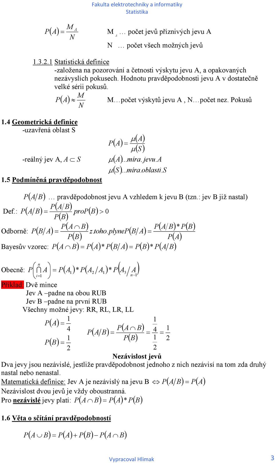 5 odmíěá pravděpodobost µ µ µ ( ) ( A) A µ ( ) ( A)... míra. jevu. A ( )... míra. oblast. ( A B) pravděpodobost jevu A vzhledem k jevu B (tz.