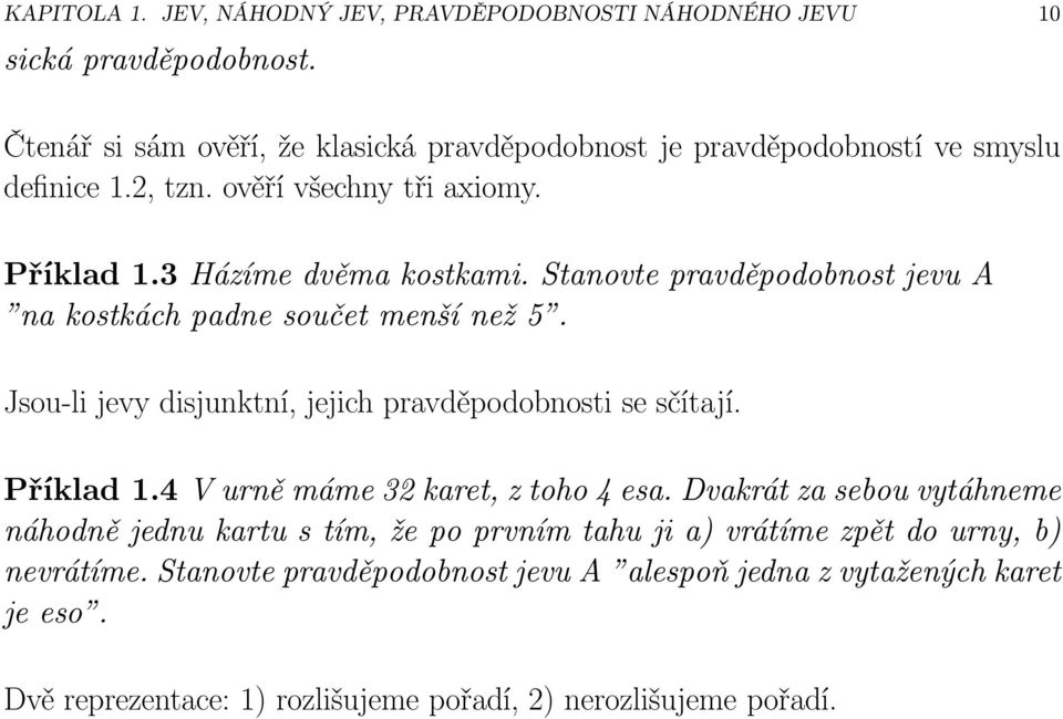 Stanovte pravděpodobnost jevu A na kostkách padne součet menší než 5. Jsou-li jevy disjunktní, jejich pravděpodobnosti se sčítají. Příklad1.