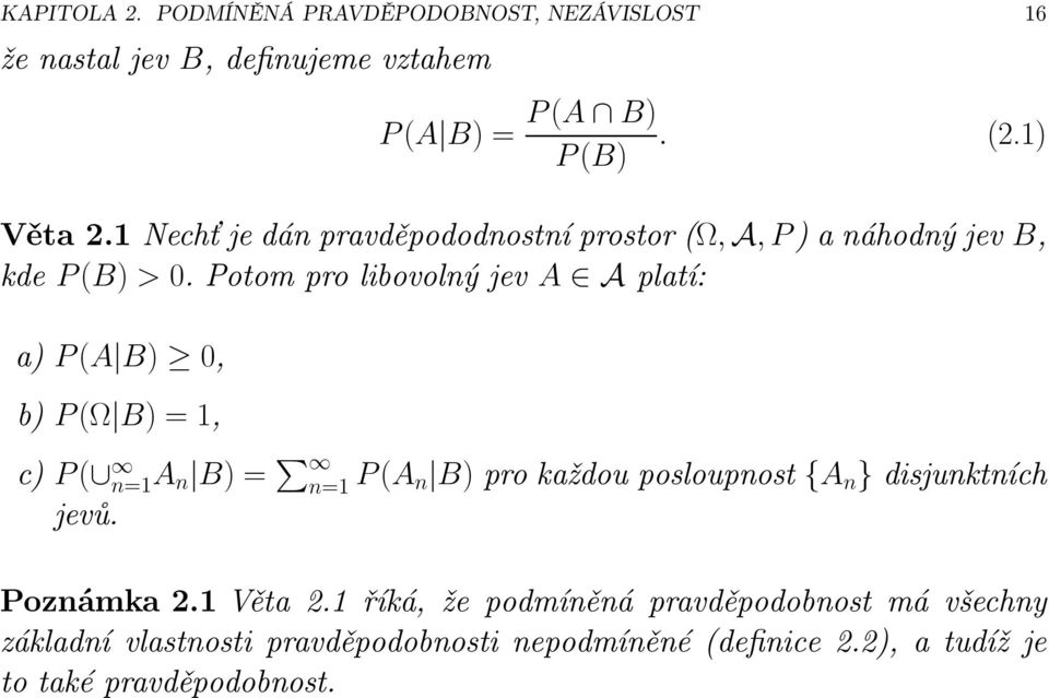 Potomprolibovolnýjev A Aplatí: a) P(A B) 0, b) P(Ω B) = 1, c) P( n=1a n B) = n=1 P(A n B)prokaždouposloupnost {A n