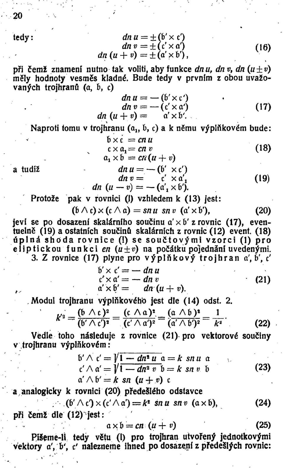 Naproti tomu v trojhranů (a ly b, c) a k němu výplňkověm bude: b x c = cn u txa t =cnv (18) a t xb = cn(u + v) a tudíž dnu = ~(b f xc') dnv= ť xa\ (19) dn (u v)- (a\xb').