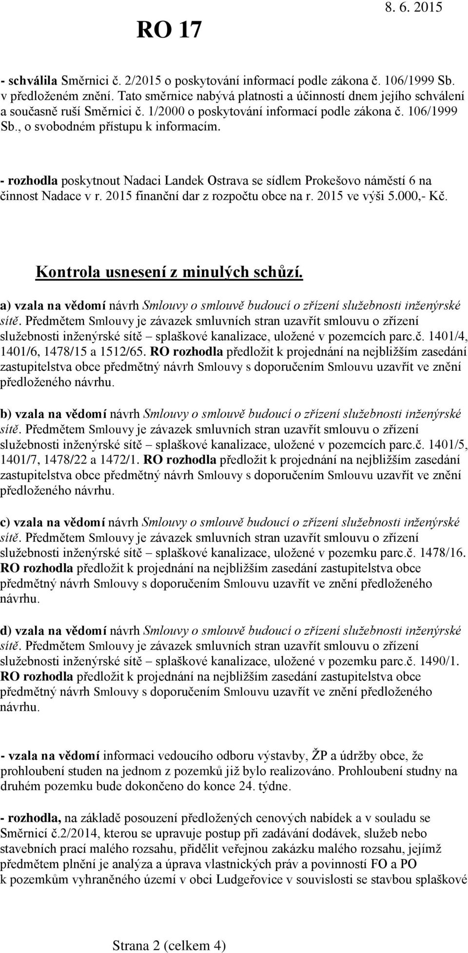 2015 finanční dar z rozpočtu obce na r. 2015 ve výši 5.000,- Kč. Kontrola usnesení z minulých schůzí.