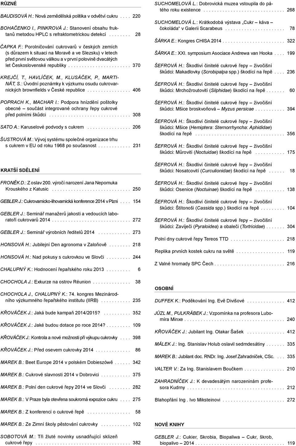 , Havlíček, M., Klusáček, P., Martinát, S.: Úvodní poznámky k výzkumu osudu cukrovarnických brownfields v České republice................. 406 Poprach K., Machar I.