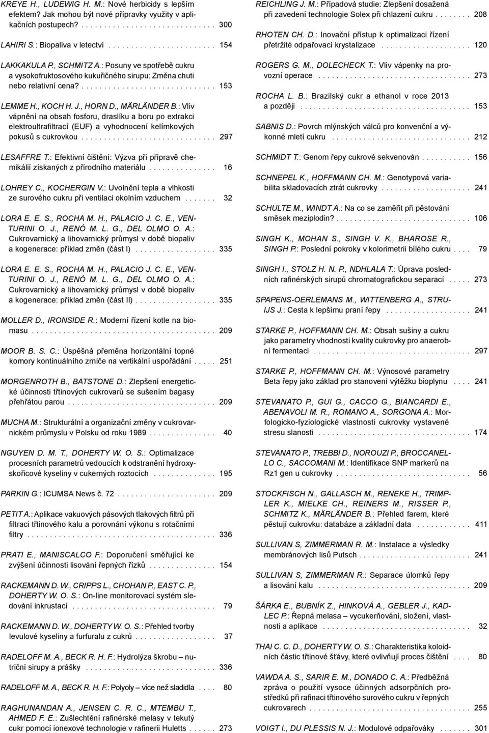 , Koch H. J., Horn D., Märländer B.: Vliv vápnění na obsah fosforu, draslíku a boru po extrakci elektroultrafiltrací (EUF) a vyhodnocení kelímkových pokusů s cukrovkou............................... 297 Lesaffre T.