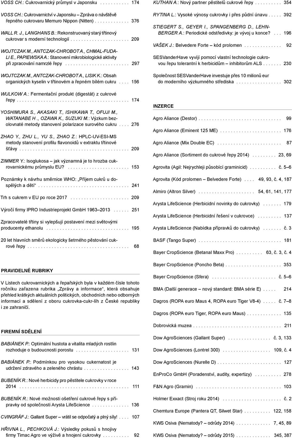 : Stanovení mikrobiologické aktivity při zpracování namrzlé řepy......................... 297 Wojtczak M., Antczak-Chrobot A., Lisik K.: Obsah organických kyselin v třtinovém a řepném bílém cukru.