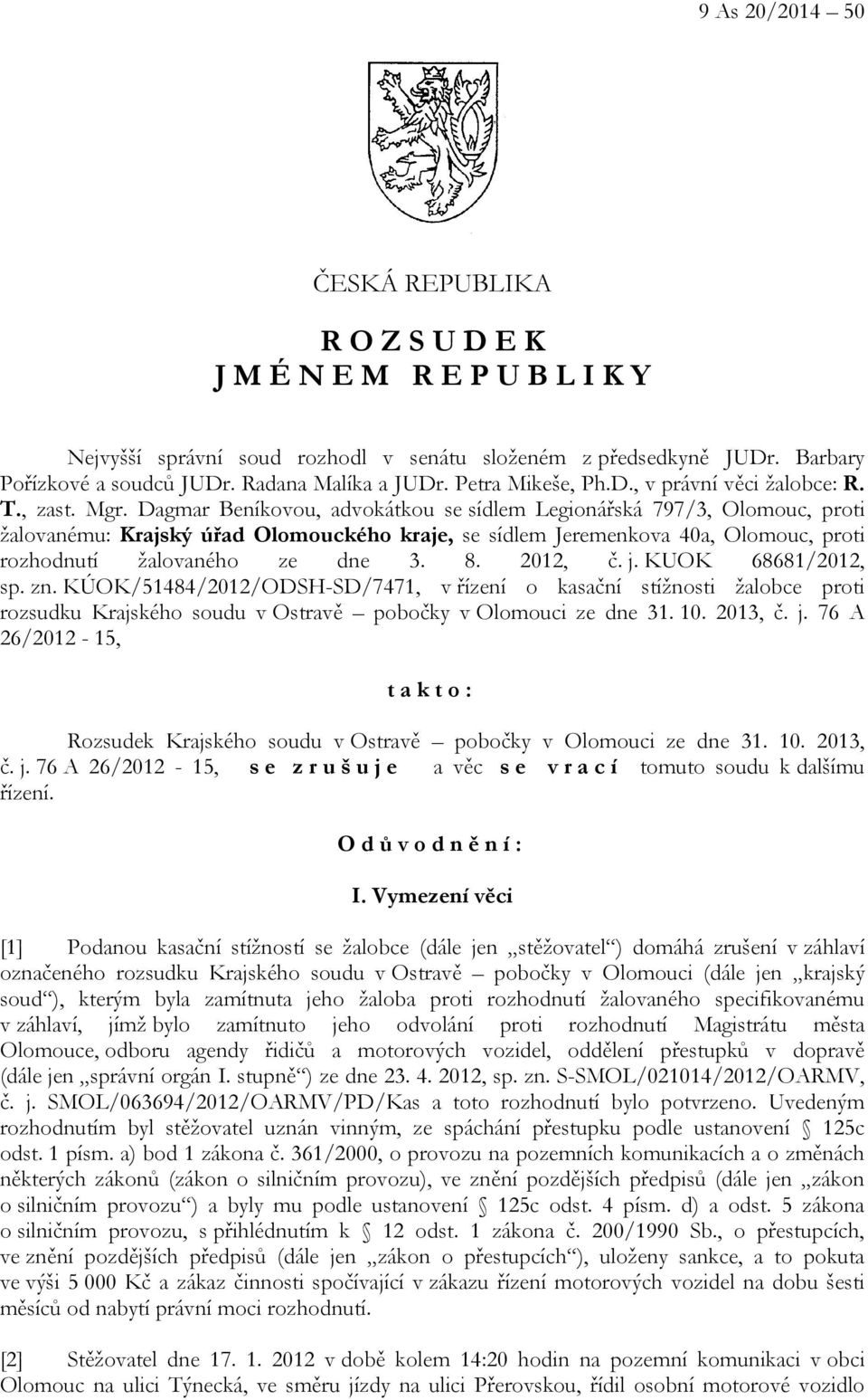 Dagmar Beníkovou, advokátkou se sídlem Legionářská 797/3, Olomouc, proti žalovanému: Krajský úřad Olomouckého kraje, se sídlem Jeremenkova 40a, Olomouc, proti rozhodnutí žalovaného ze dne 3. 8.