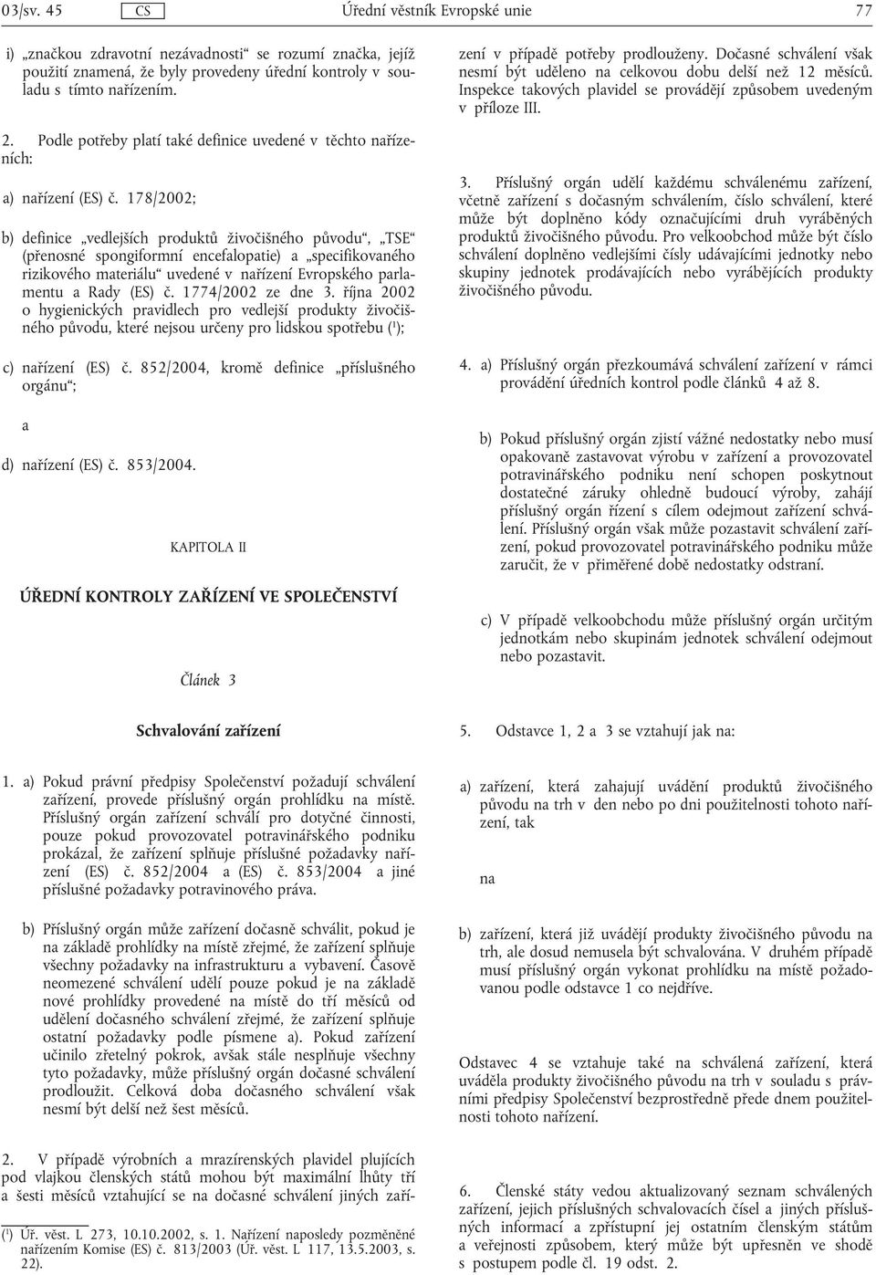 178/2002; b) definice vedlejších produktů živočišného původu, TSE (přenosné spongiformní encefloptie) specifikovného rizikového mteriálu uvedené v nřízení Evropského prlmentu Rdy (ES) č.