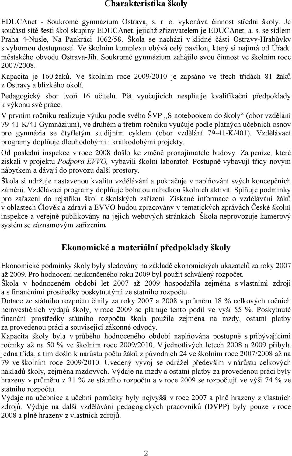 Soukromé gymnázium zahájilo svou činnost ve školním roce 2007/2008. Kapacita je 160 žáků. Ve školním roce 2009/2010 je zapsáno ve třech třídách 81 žáků z Ostravy a blízkého okolí.