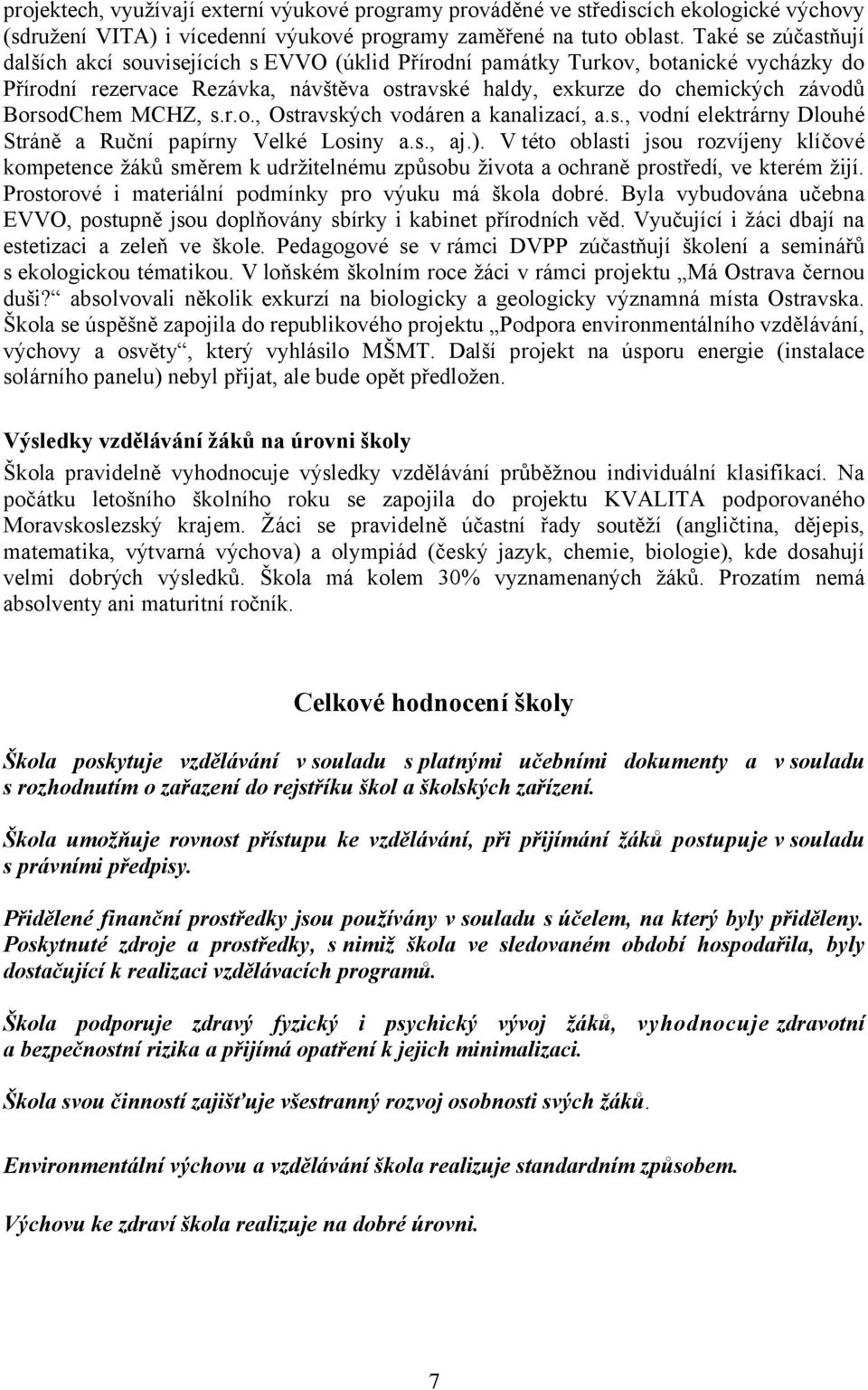 BorsodChem MCHZ, s.r.o., Ostravských vodáren a kanalizací, a.s., vodní elektrárny Dlouhé Stráně a Ruční papírny Velké Losiny a.s., aj.).