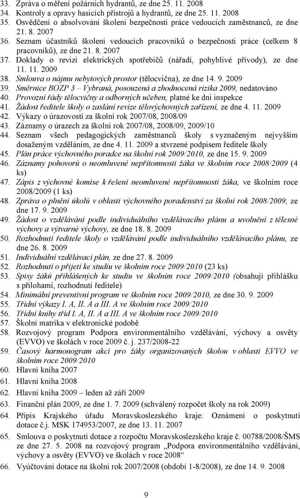 Doklady o revizi elektrických spotřebičů (nářadí, pohyblivé přívody), ze dne 11. 11. 2009 38. Smlouva o nájmu nebytových prostor (tělocvična), ze dne 14. 9. 2009 39.