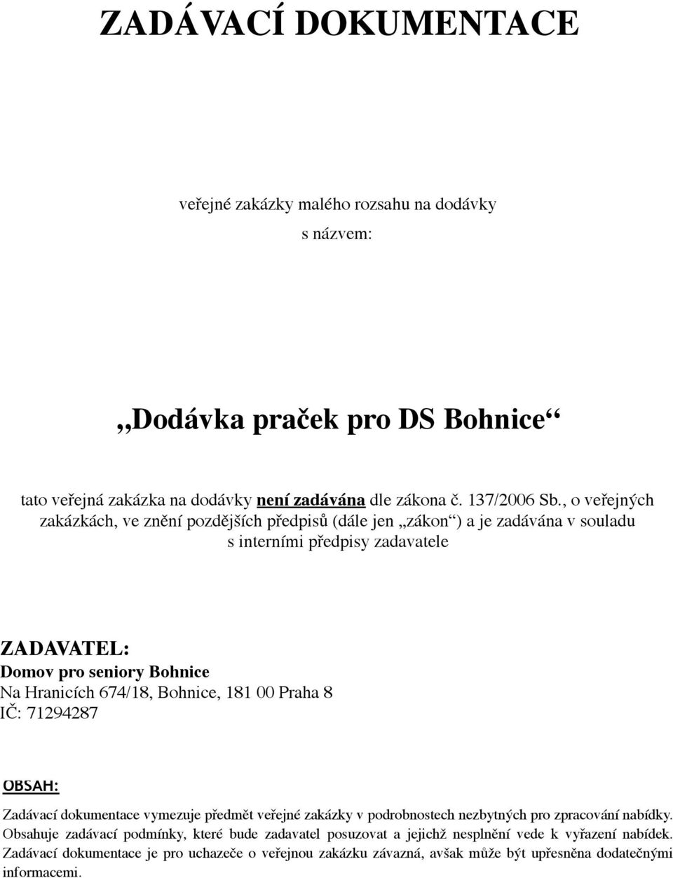 674/18, Bohnice, 181 00 Praha 8 IČ: 71294287 OBSAH: Zadávací dokumentace vymezuje předmět veřejné zakázky v podrobnostech nezbytných pro zpracování nabídky.