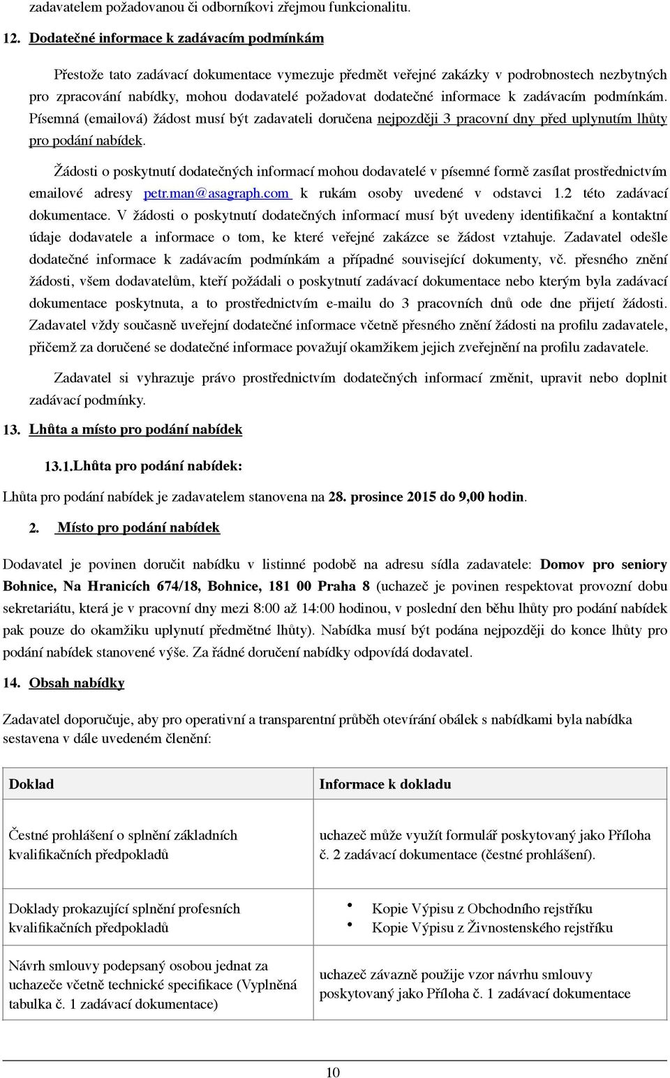 informace k zadávacím podmínkám. Písemná (emailová) žádost musí být zadavateli doručena nejpozději 3 pracovní dny před uplynutím lhůty pro podání nabídek.