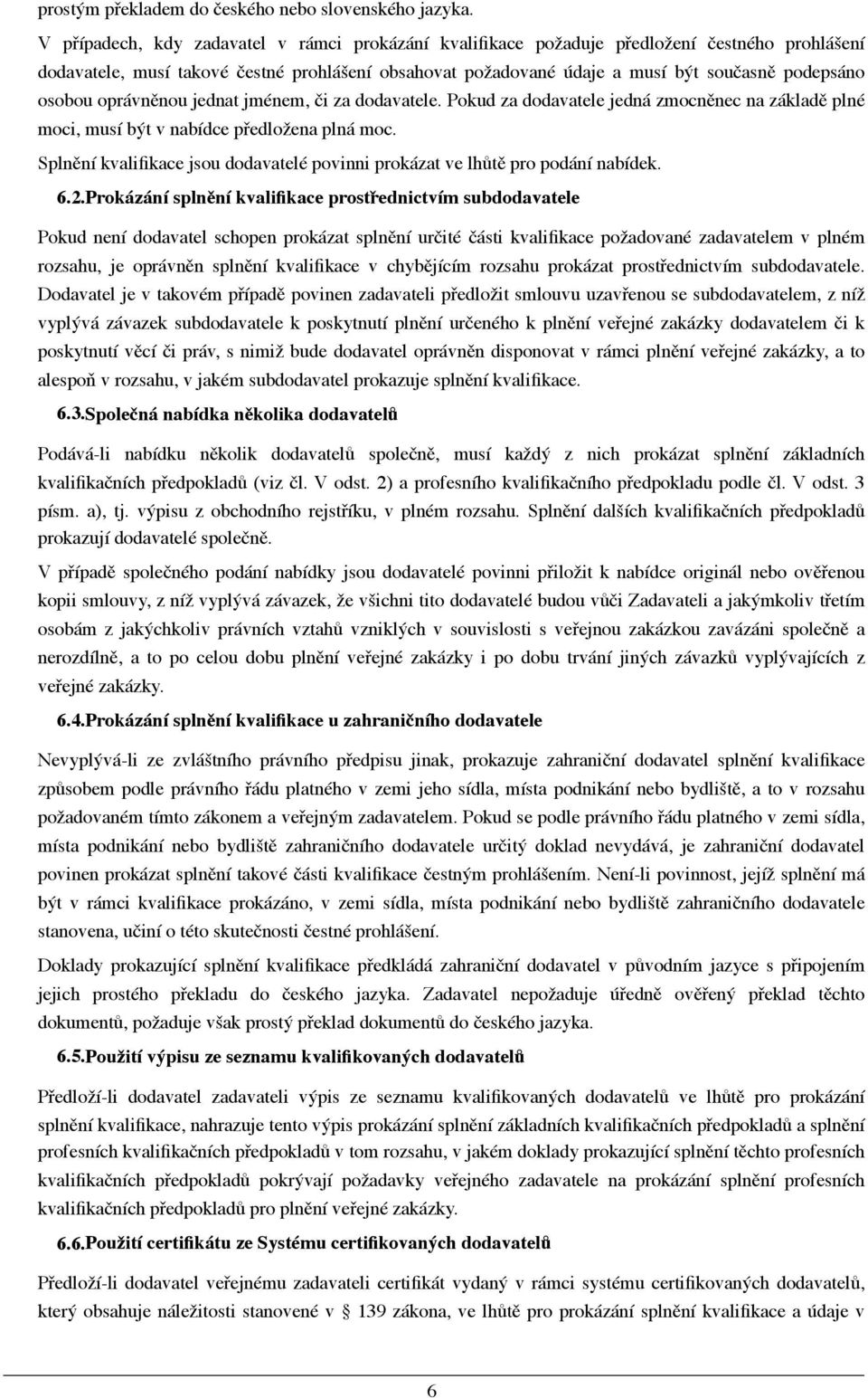 osobou oprávněnou jednat jménem, či za dodavatele. Pokud za dodavatele jedná zmocněnec na základě plné moci, musí být v nabídce předložena plná moc.