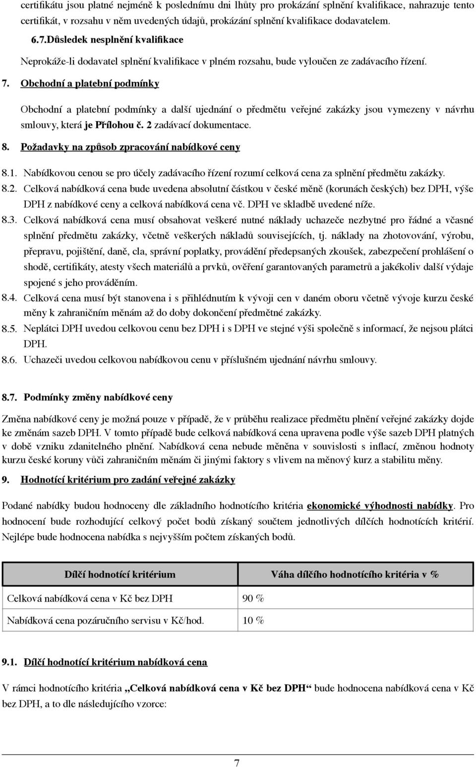 Obchodní a platební podmínky Obchodní a platební podmínky a další ujednání o předmětu veřejné zakázky jsou vymezeny v návrhu smlouvy, která je Přílohou č. 2 zadávací dokumentace. 8.