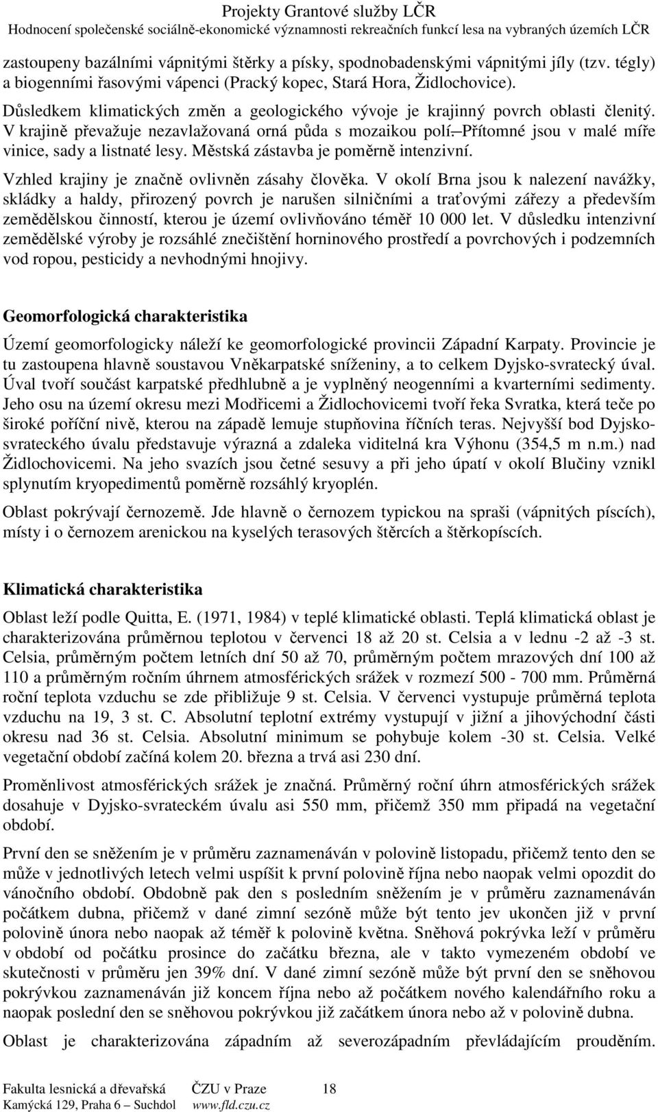 Přítomné jsou v malé míře vinice, sady a listnaté lesy. Městská zástavba je poměrně intenzivní. Vzhled krajiny je značně ovlivněn zásahy člověka.