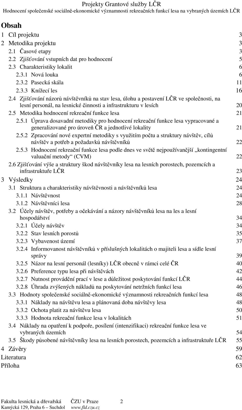 5 Metodika hodnocení rekreační funkce lesa 21 2.5.1 Úprava dosavadní metodiky pro hodnocení rekreační funkce lesa vypracované a generalizované pro úroveň ČR a jednotlivé lokality 21 2.5.2 Zpracování nové expertní metodiky s využitím počtu a struktury návštěv, cílů návštěv a potřeb a požadavků návštěvníků 22 2.