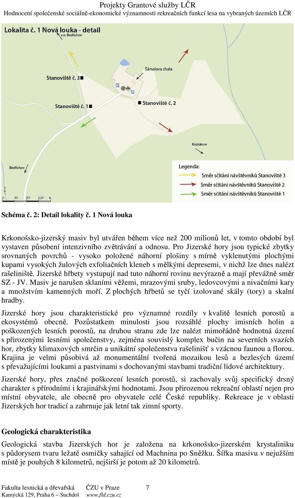 dnes nalézt rašeliniště. Jizerské hřbety vystupují nad tuto náhorní rovinu nevýrazně a mají převážně směr SZ - JV.