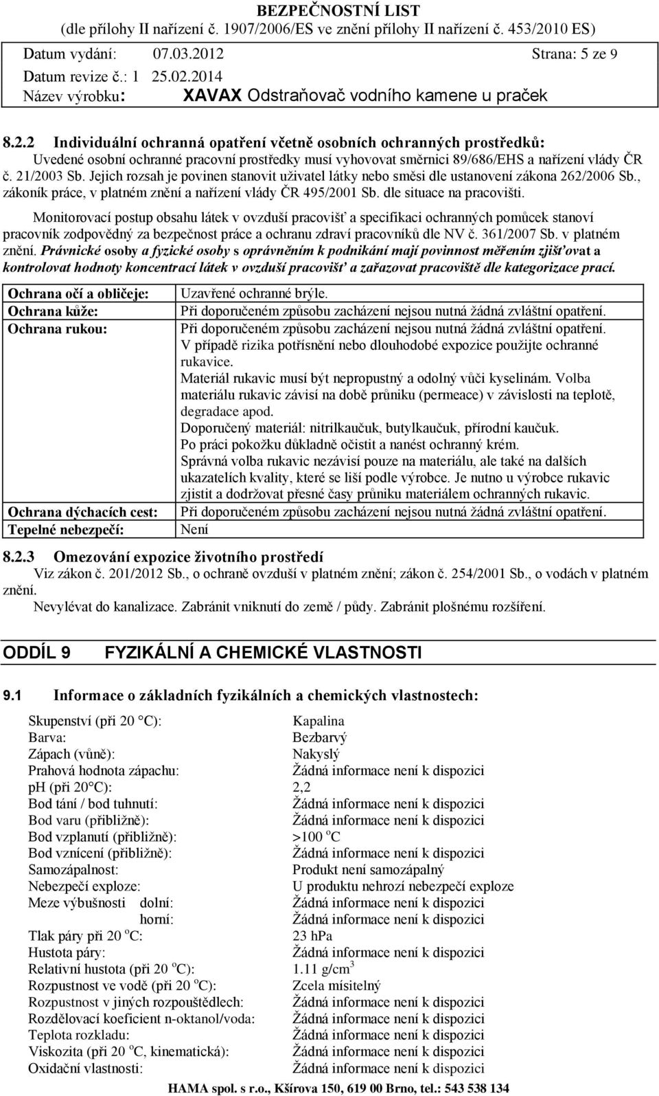 Monitorovací postup obsahu látek v ovzduší pracovišť a specifikaci ochranných pomůcek stanoví pracovník zodpovědný za bezpečnost práce a ochranu zdraví pracovníků dle NV č. 361/2007 Sb.