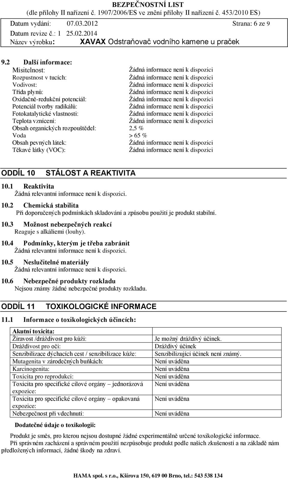 rozpouštědel: 2,5 % Voda > 65 % Obsah pevných látek: Těkavé látky (VOC): ODDÍL 10 STÁLOST A REAKTIVITA 10.1 Reaktivita 10.