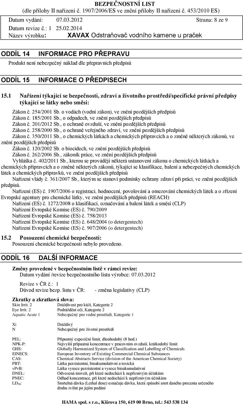 o vodách (vodní zákon), ve znění pozdějších předpisů Zákon č. 185/2001 Sb., o odpadech, ve znění pozdějších předpisů Zákon č. 201/2012 Sb., o ochraně ovzduší, ve znění pozdějších předpisů Zákon č.