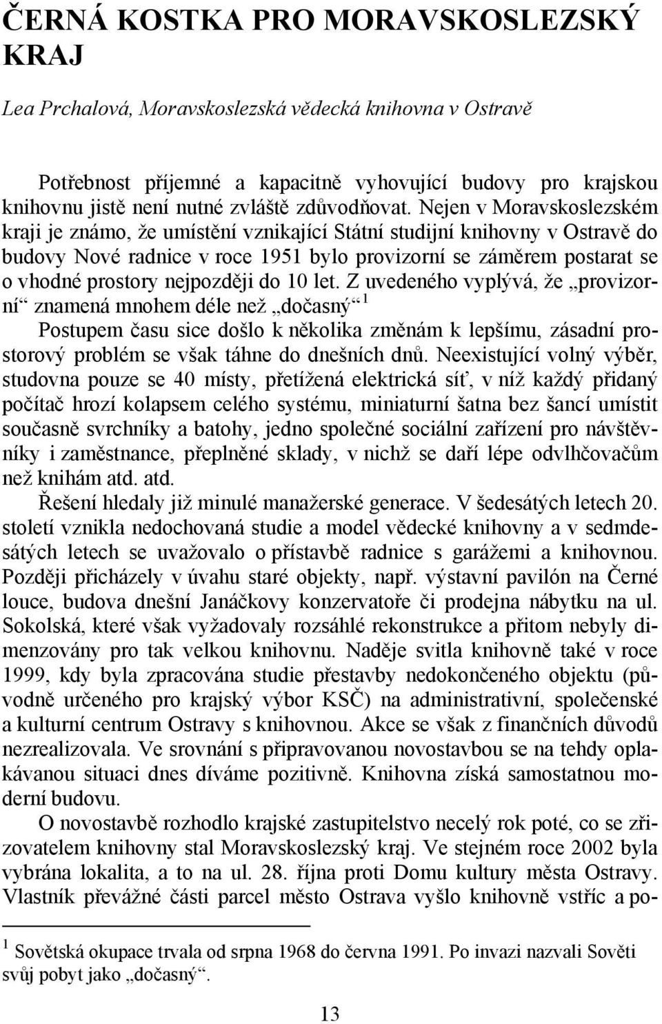 Nejen v Moravskoslezském kraji je známo, že umístění vznikající Státní studijní knihovny v Ostravě do budovy Nové radnice v roce 1951 bylo provizorní se záměrem postarat se o vhodné prostory