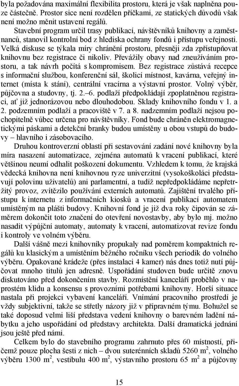 Velká diskuse se týkala míry chránění prostoru, přesněji zda zpřístupňovat knihovnu bez registrace či nikoliv. Převážily obavy nad zneužíváním prostoru, a tak návrh počítá s kompromisem.