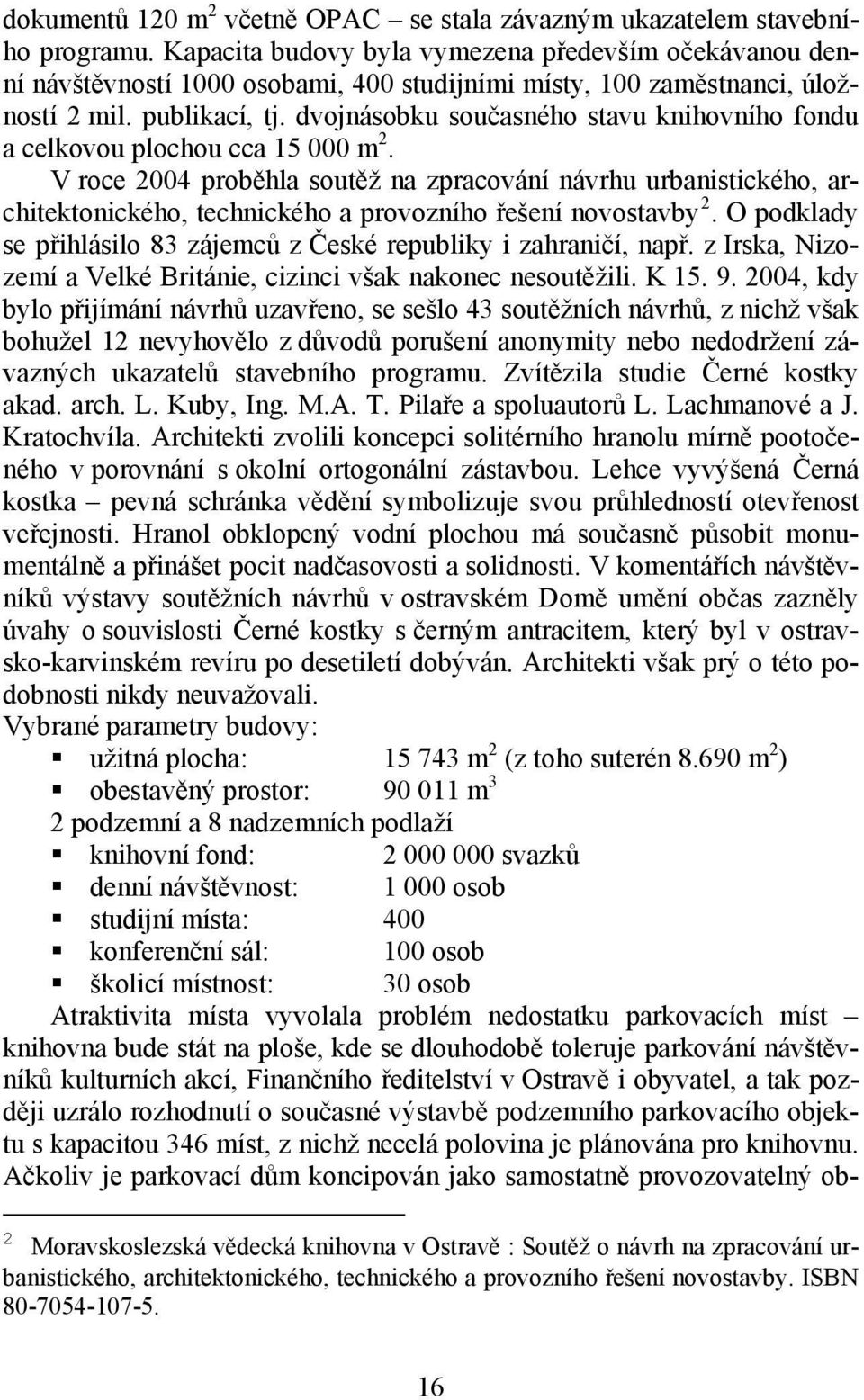 dvojnásobku současného stavu knihovního fondu a celkovou plochou cca 15 000 m 2.