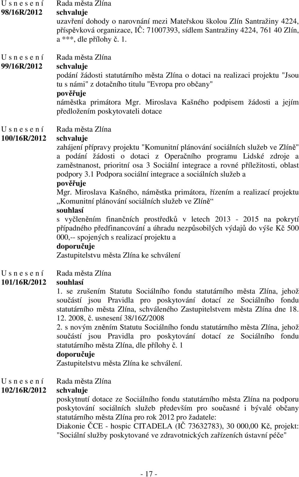 Miroslava Kašného podpisem žádosti a jejím předložením poskytovateli dotace zahájení přípravy projektu "Komunitní plánování sociálních služeb ve Zlíně" a podání žádosti o dotaci z Operačního programu