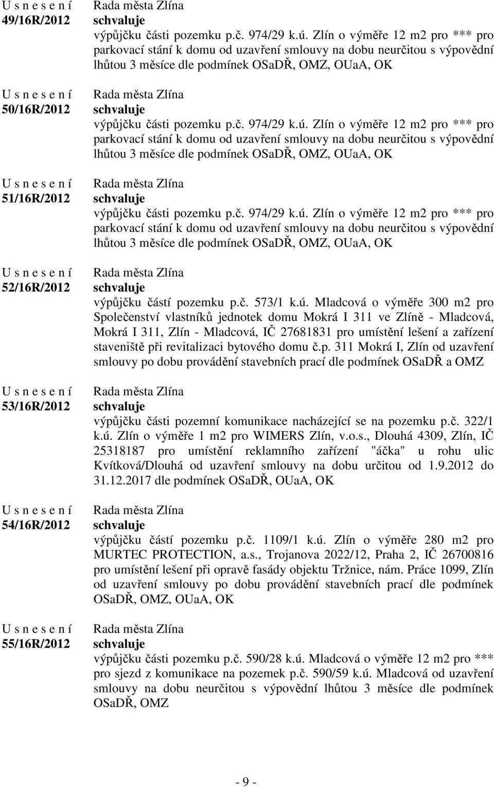 Zlín o výměře 12 m2 pro *** pro parkovací stání k domu od uzavření smlouvy na dobu neurčitou s výpovědní lhůtou 3 měsíce dle podmínek OSaDŘ, OMZ, OUaA, OK výpůjčku částí pozemku p.č. 573/1 k.ú.