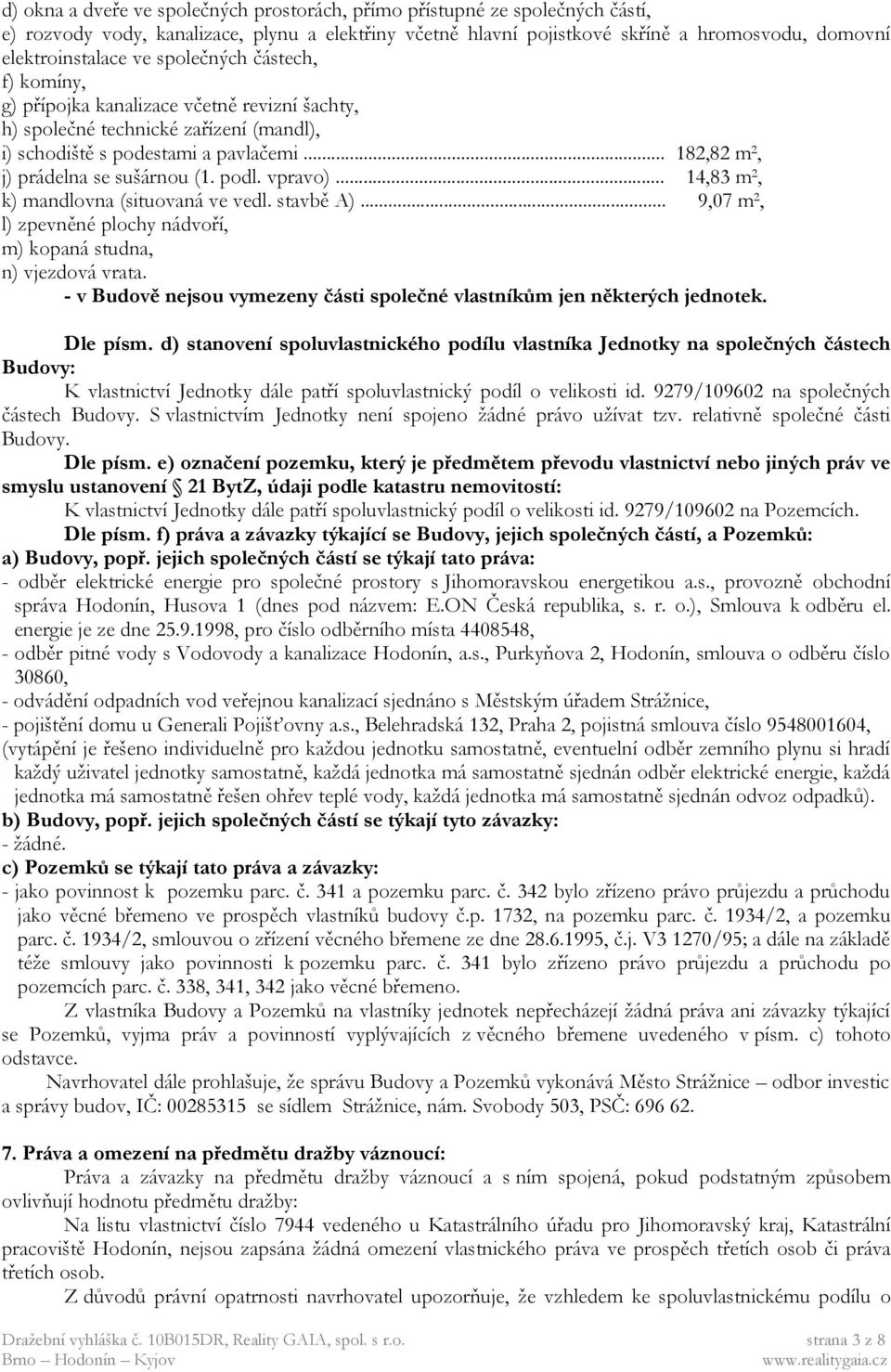 podl. vpravo)... 14,83 m 2, k) mandlovna (situovaná ve vedl. stavbě A)... 9,07 m 2, l) zpevněné plochy nádvoří, m) kopaná studna, n) vjezdová vrata.