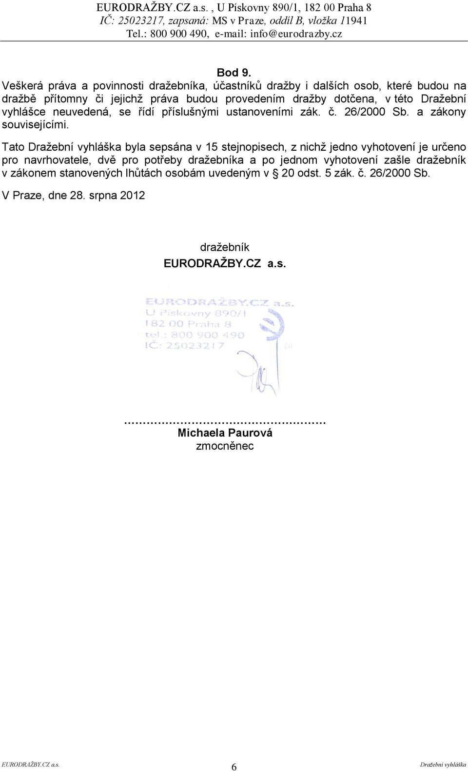 v této Dražební vyhlášce neuvedená, se řídí příslušnými ustanoveními zák. č. 26/2000 Sb. a zákony souvisejícími.