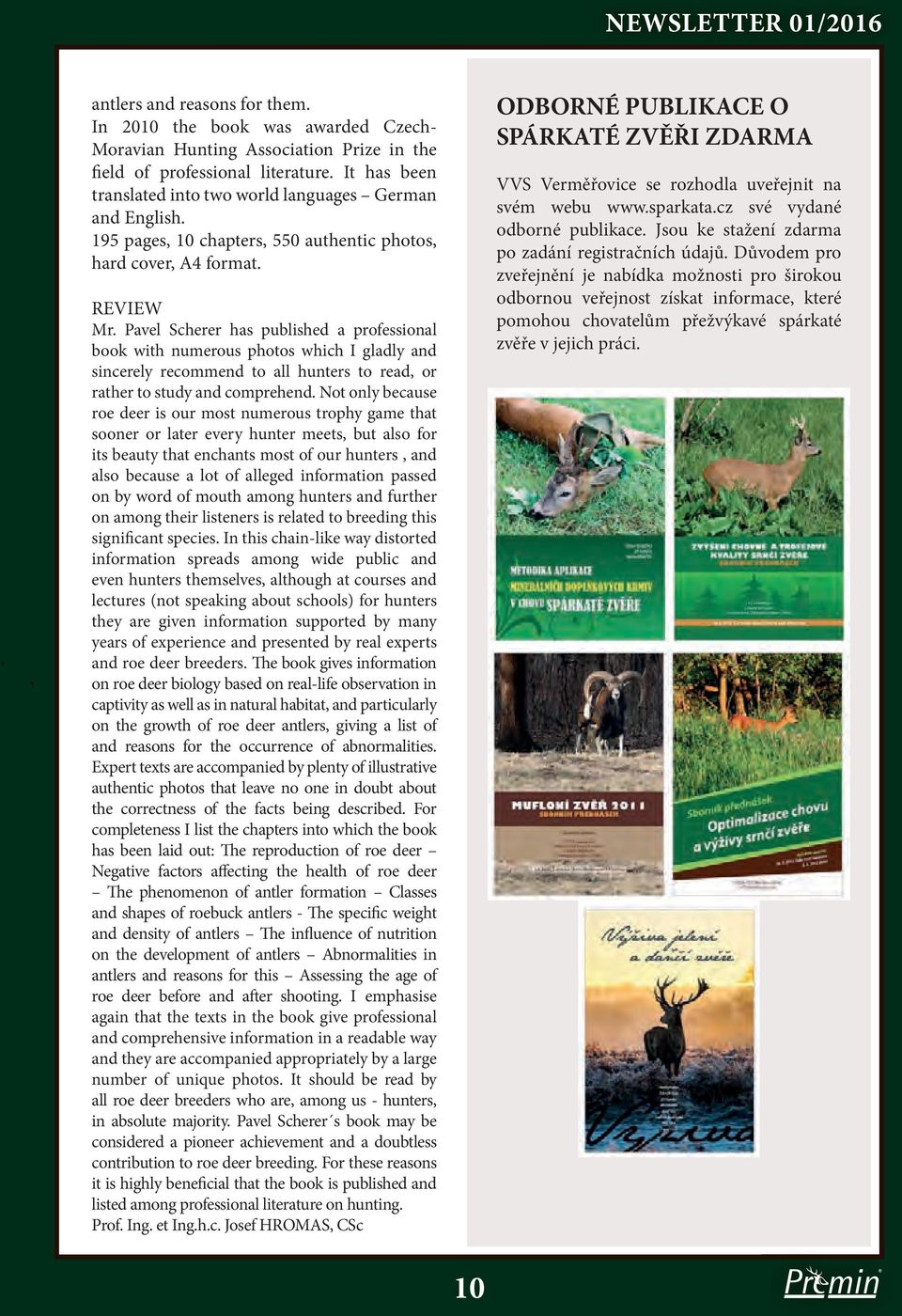 Pavel Scherer has published a professional book with numerous photos which I gladly and sincerely recommend to all hunters to read, or rather to study and comprehend.
