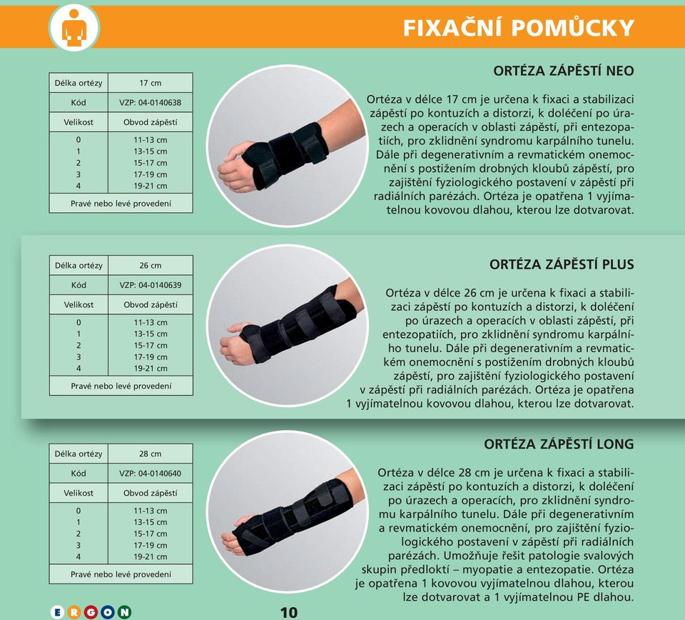 Dále při degenerativním a revmatickém onemocnění s postižením drobných kloubů zápěstí, pro zajištění fyziologického postavení v zápěstí při radiálních parézách.