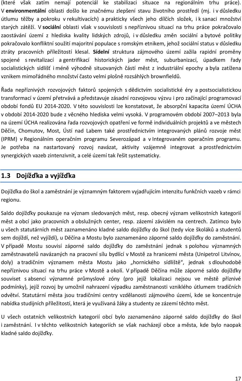 V sociální oblasti však v souvislosti s nepříznivou situací na trhu práce pokračovalo zaostávání území z hlediska kvality lidských zdrojů, i v důsledku změn sociální a bytové politiky pokračovalo