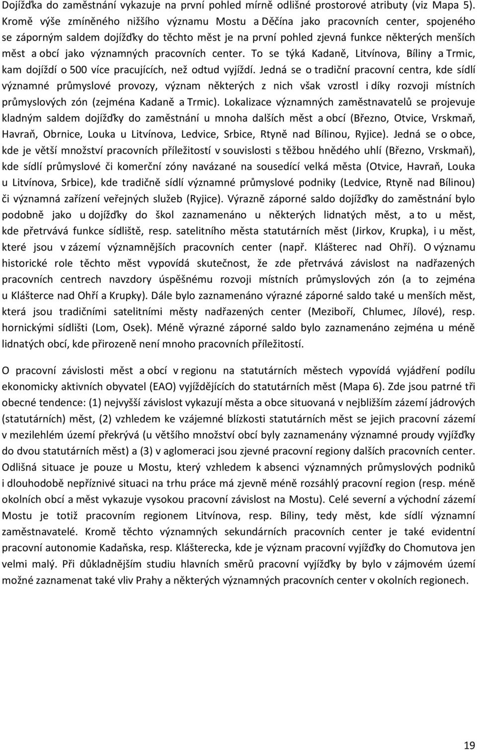 významných pracovních center. To se týká Kadaně, Litvínova, Bíliny a Trmic, kam dojíždí o 500 více pracujících, než odtud vyjíždí.