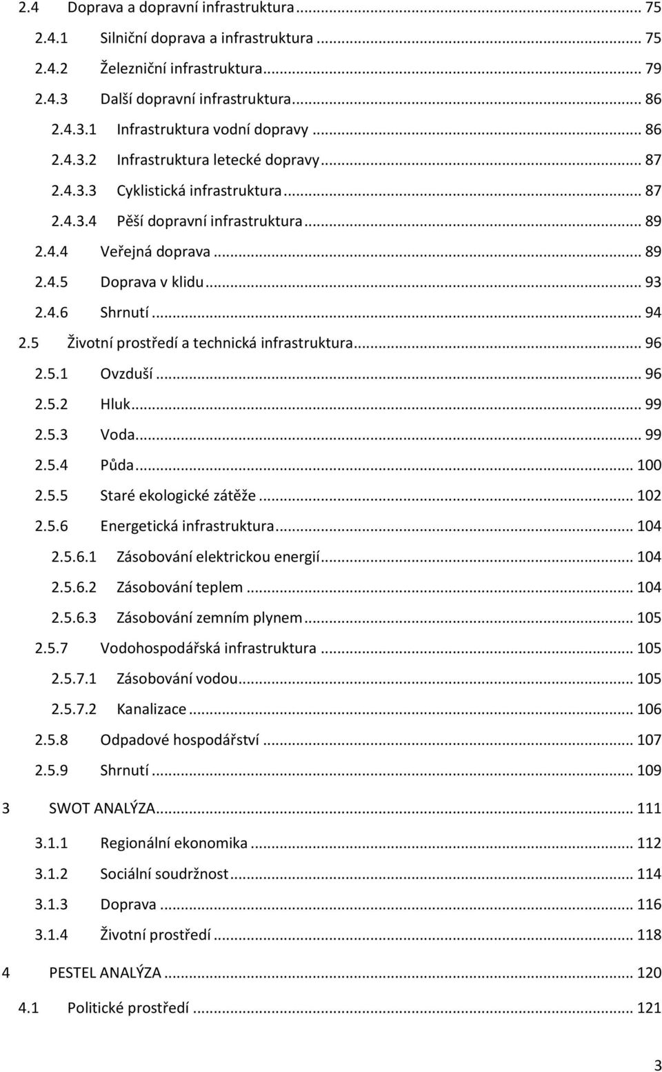 .. 94 2.5 Životní prostředí a technická infrastruktura... 96 2.5.1 Ovzduší... 96 2.5.2 Hluk... 99 2.5.3 Voda... 99 2.5.4 Půda... 100 2.5.5 Staré ekologické zátěže... 102 2.5.6 Energetická infrastruktura.