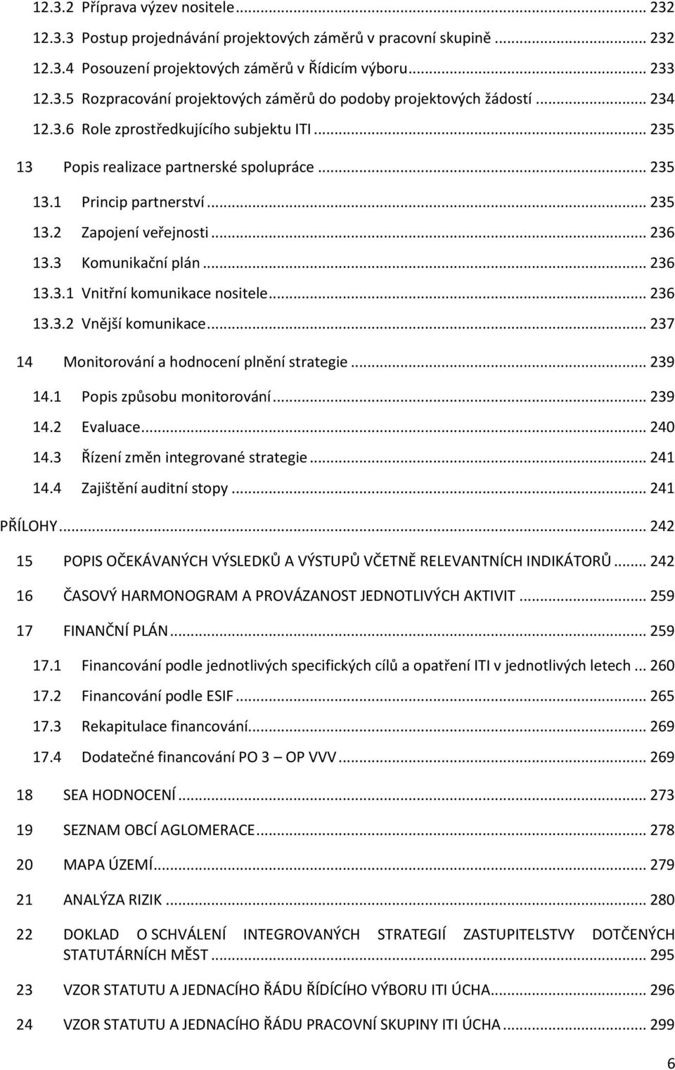 .. 236 13.3.2 Vnější komunikace... 237 14 Monitorování a hodnocení plnění strategie... 239 14.1 Popis způsobu monitorování... 239 14.2 Evaluace... 240 14.3 Řízení změn integrované strategie... 241 14.