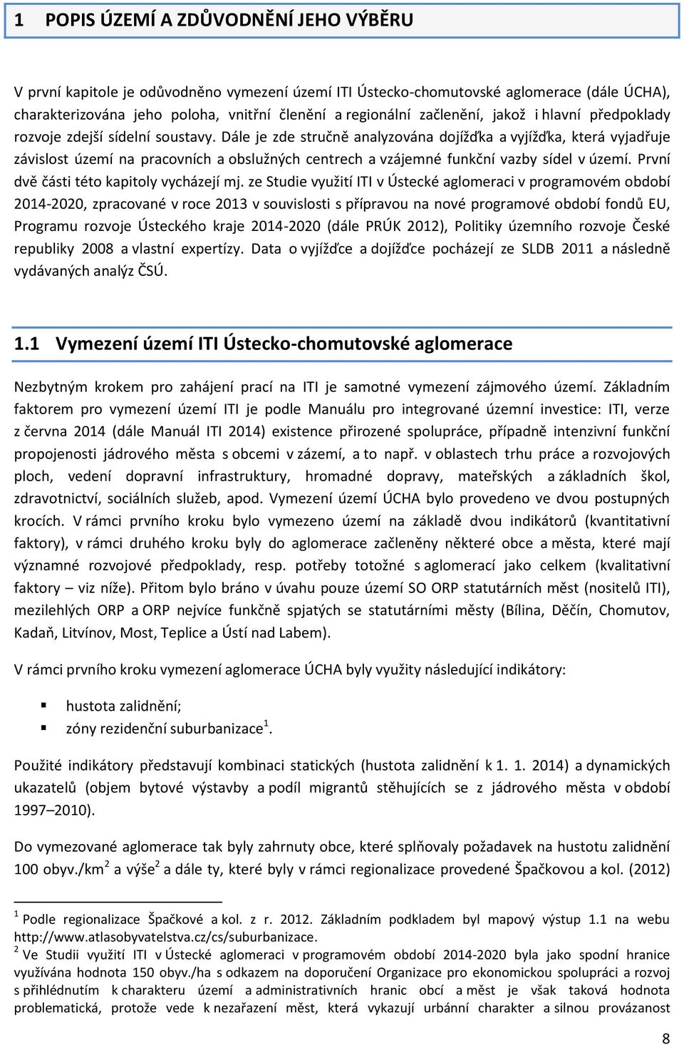 Dále je zde stručně analyzována dojížďka a vyjížďka, která vyjadřuje závislost území na pracovních a obslužných centrech a vzájemné funkční vazby sídel v území.